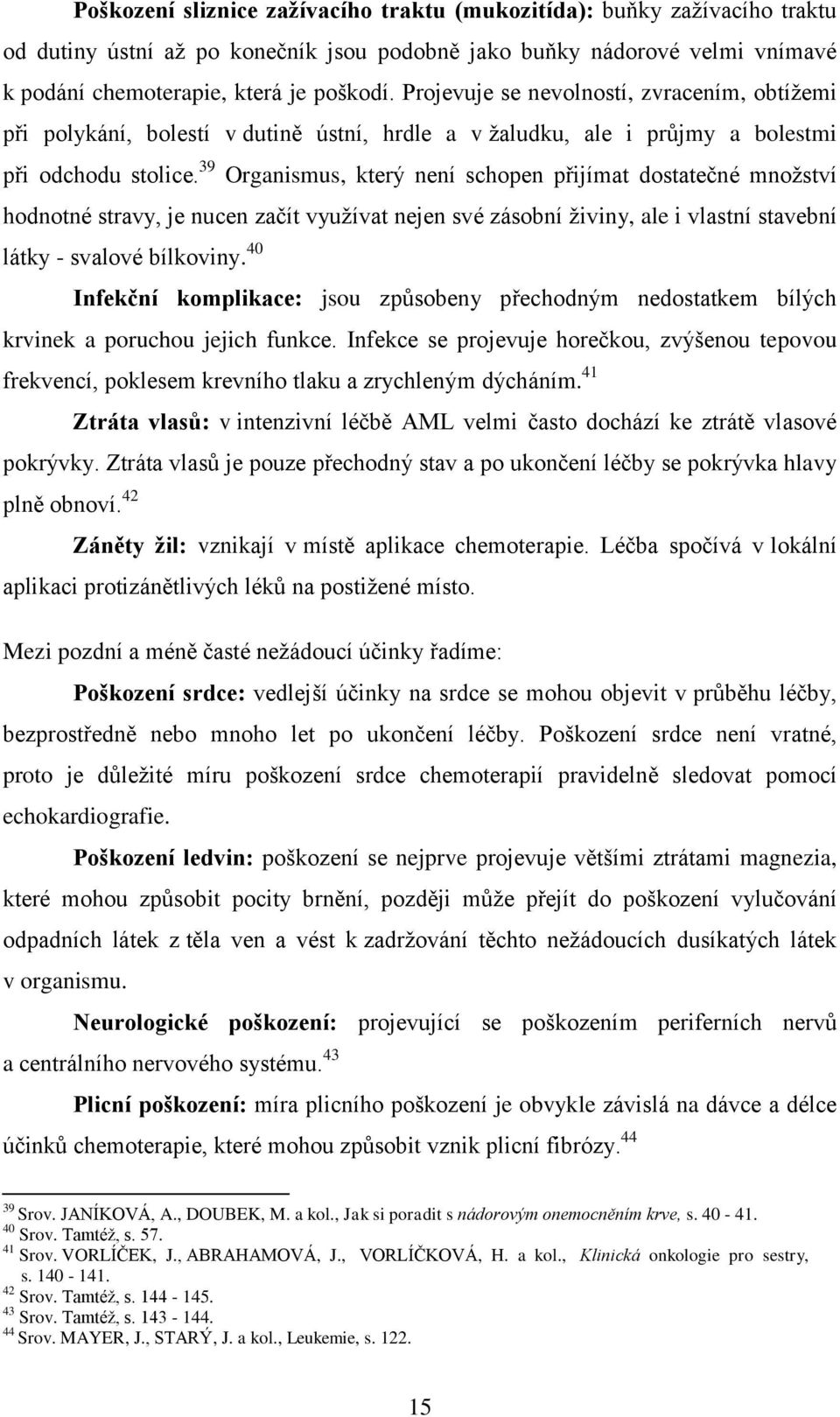 39 Organismus, který není schopen přijímat dostatečné množství hodnotné stravy, je nucen začít využívat nejen své zásobní živiny, ale i vlastní stavební látky - svalové bílkoviny.