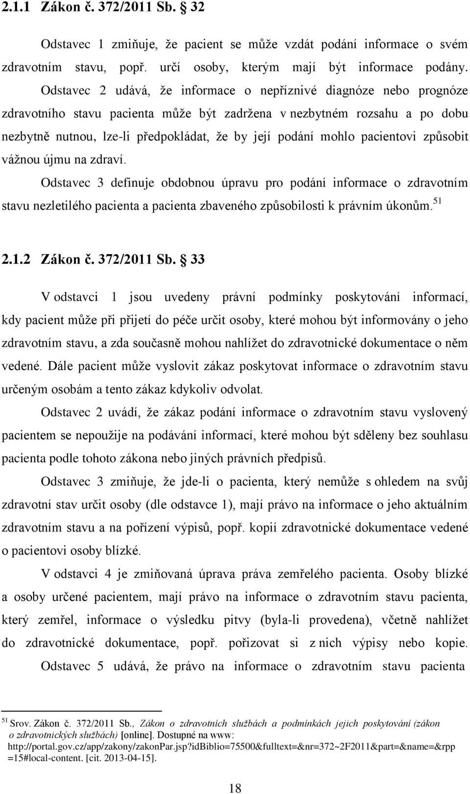 mohlo pacientovi způsobit vážnou újmu na zdraví. Odstavec 3 definuje obdobnou úpravu pro podání informace o zdravotním stavu nezletilého pacienta a pacienta zbaveného způsobilosti k právním úkonům.