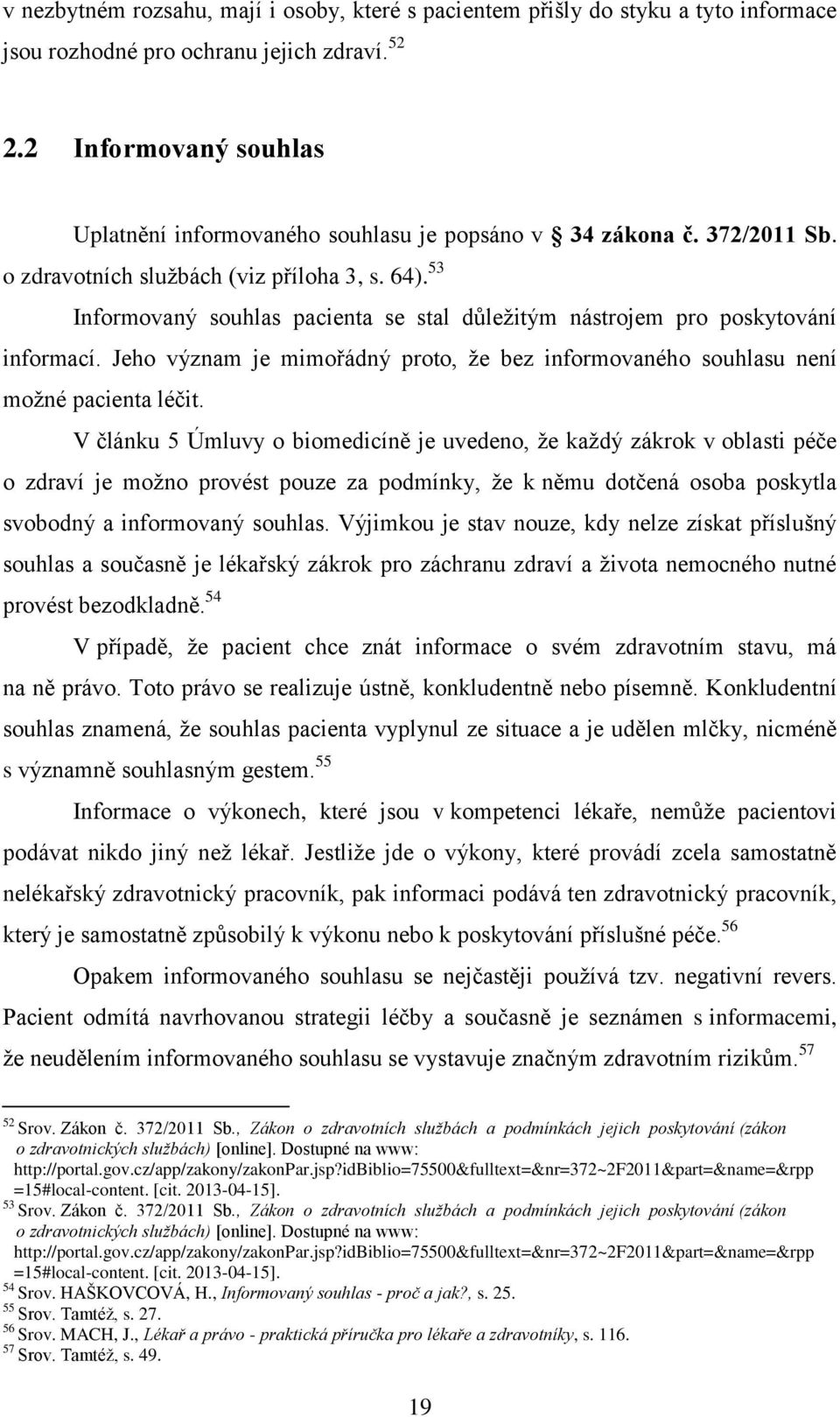 53 Informovaný souhlas pacienta se stal důležitým nástrojem pro poskytování informací. Jeho význam je mimořádný proto, že bez informovaného souhlasu není možné pacienta léčit.