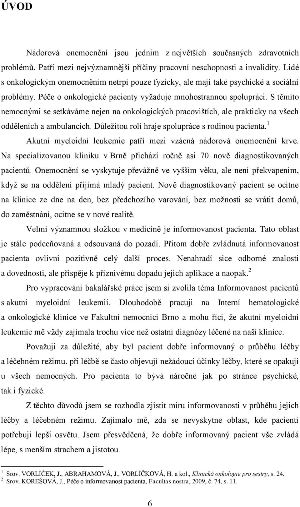 S těmito nemocnými se setkáváme nejen na onkologických pracovištích, ale prakticky na všech odděleních a ambulancích. Důležitou roli hraje spolupráce s rodinou pacienta.