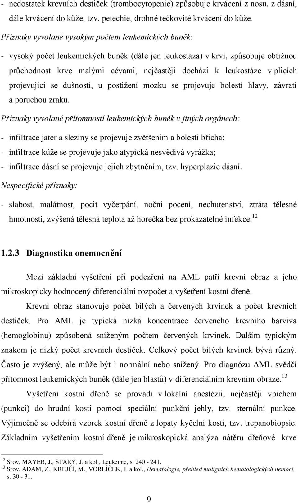 v plicích projevující se dušností, u postižení mozku se projevuje bolestí hlavy, závratí a poruchou zraku.