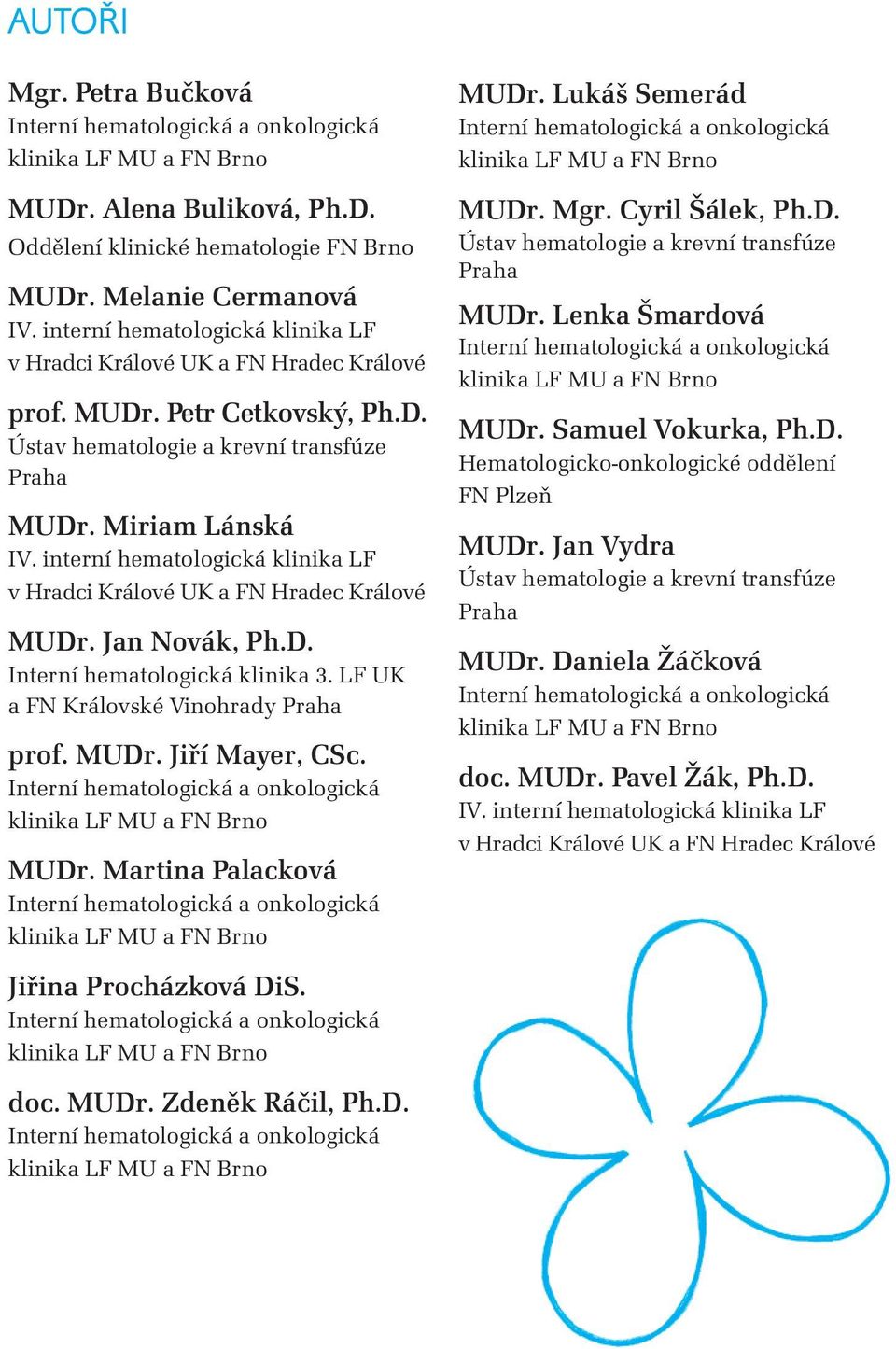 interní hematologická klinika LF v Hradci Králové UK a FN Hradec Králové MUDr. Jan Novák, Ph.D. Interní hematologická klinika 3. LF UK a FN Královské Vinohrady Praha prof. MUDr. Jiří Mayer, CSc.