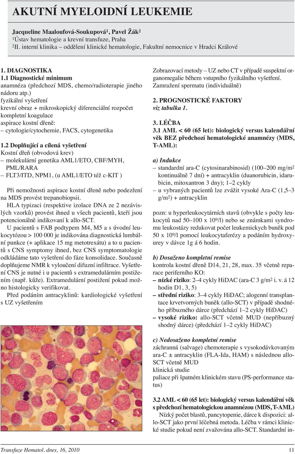 ) fyzikální vyšetření krevní obraz + mikroskopický diferenciální rozpočet kompletní koagulace aspirace kostní dřeně: cytologie/cytochemie, FACS, cytogenetika 1.