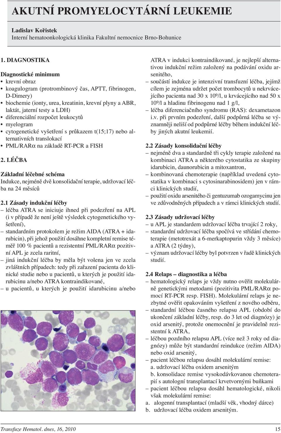 diferenciální rozpočet leukocytů myelogram cytogenetické vyšetření s průkazem t(15;17) nebo alternativních translokací PML/RARα na základě RT-PCR a FISH 2.