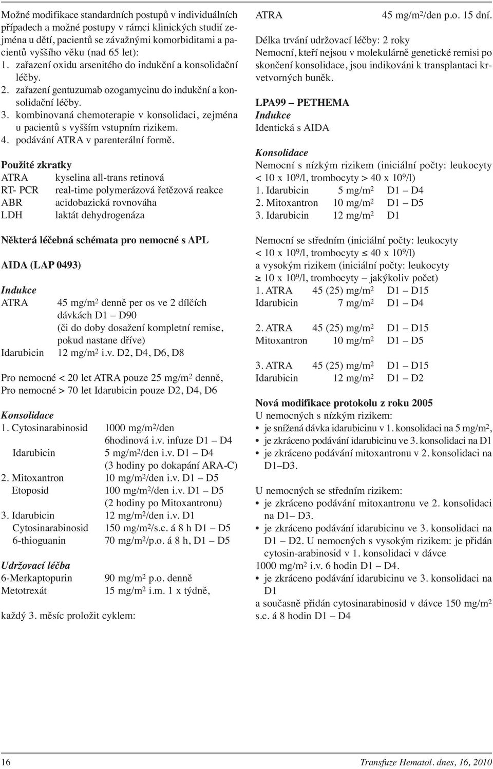 kombinovaná chemoterapie v konsolidaci, zejména u pacientů s vyšším vstupním rizikem. 4. podávání ATRA v parenterální formě.