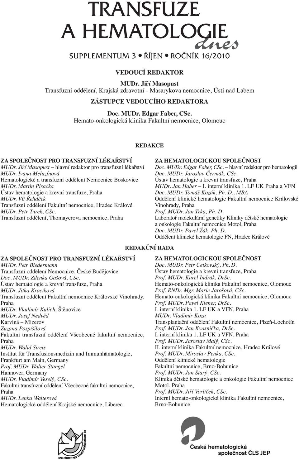 Ivana Meluzínová Hematologické a transfuzní oddělení Nemocnice Boskovice MUDr. Martin Písačka Ústav hematologie a krevní transfuze, Praha MUDr.