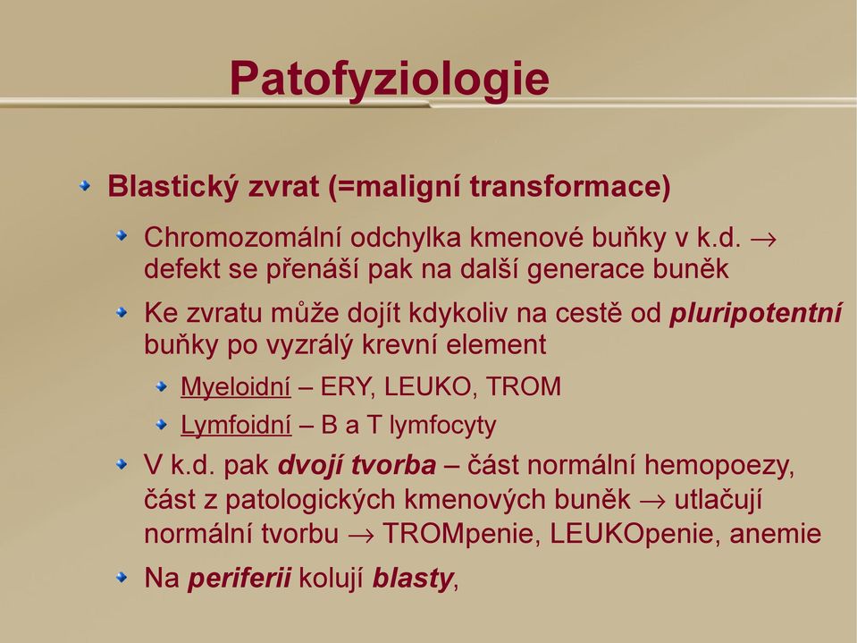 defekt se přenáší pak na další generace buněk Ke zvratu může dojít kdykoliv na cestě od pluripotentní buňky po