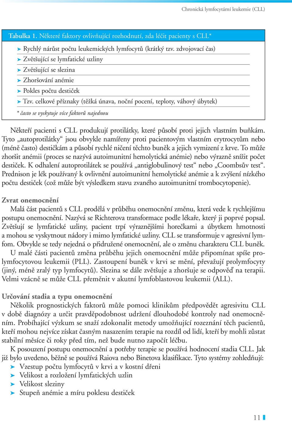 celkové příznaky (těžká únava, noční pocení, teploty, váhový úbytek) * často se vyskytuje více faktorů najednou Někteří pacienti s CLL produkují protilátky, které působí proti jejich vlastním buňkám.