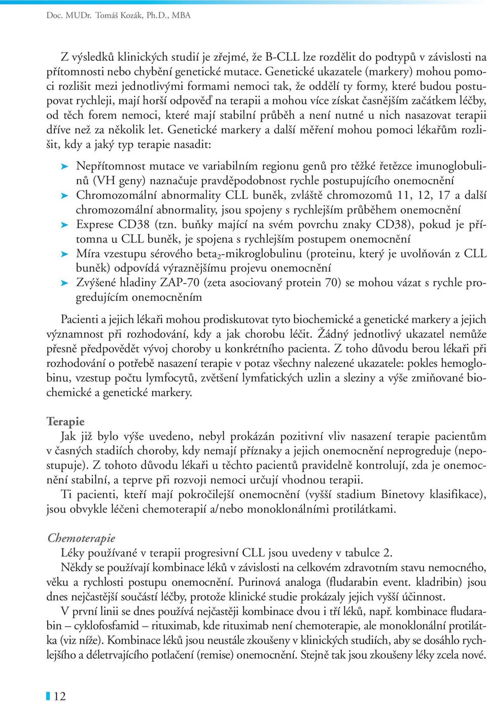 časnějším začátkem léčby, od těch forem nemoci, které mají stabilní průběh a není nutné u nich nasazovat terapii dříve než za několik let.