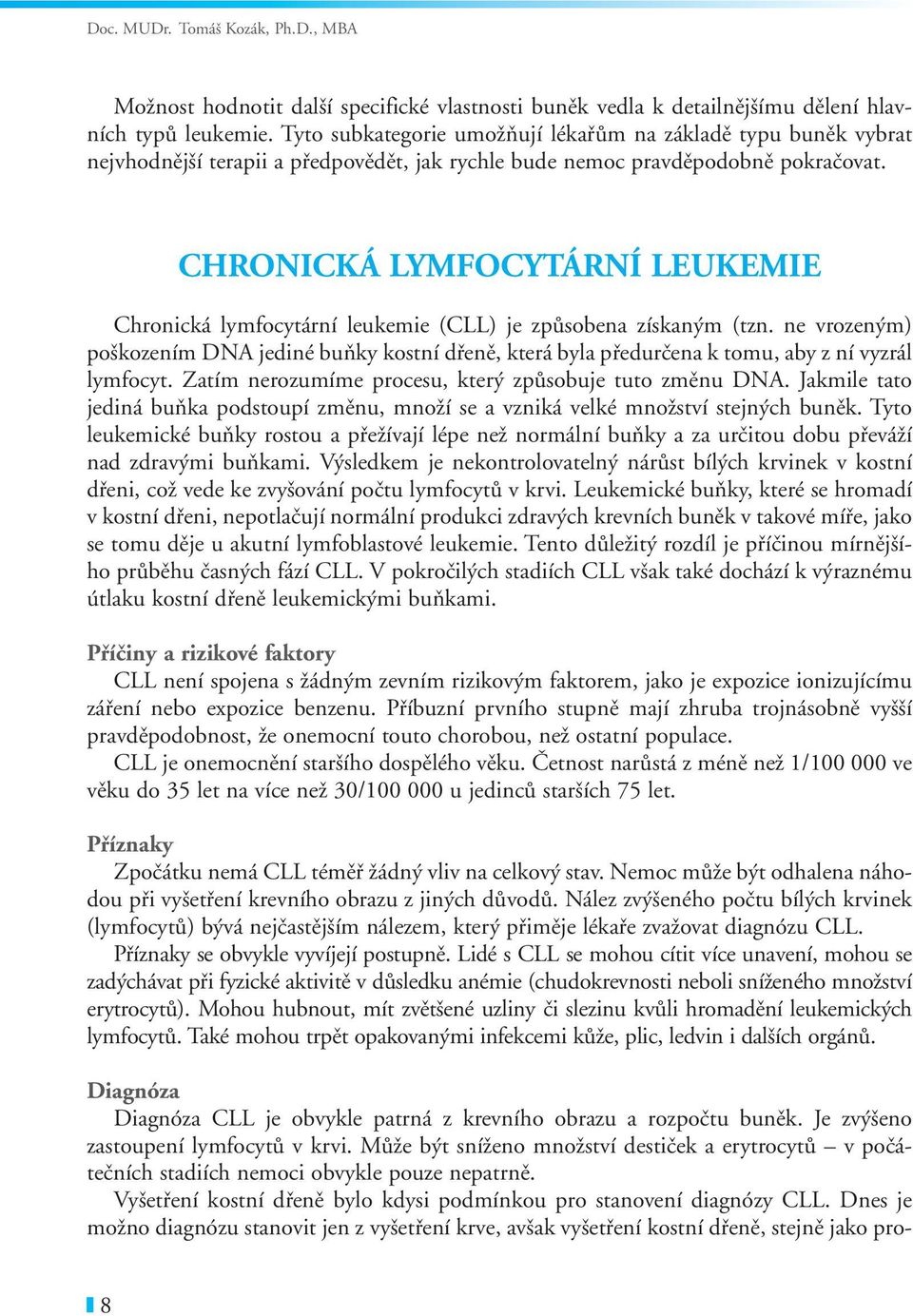 CHRONICKÁ LYMFOCYTÁRNÍ LEUKEMIE Chronická lymfocytární leukemie (CLL) je způsobena získaným (tzn.