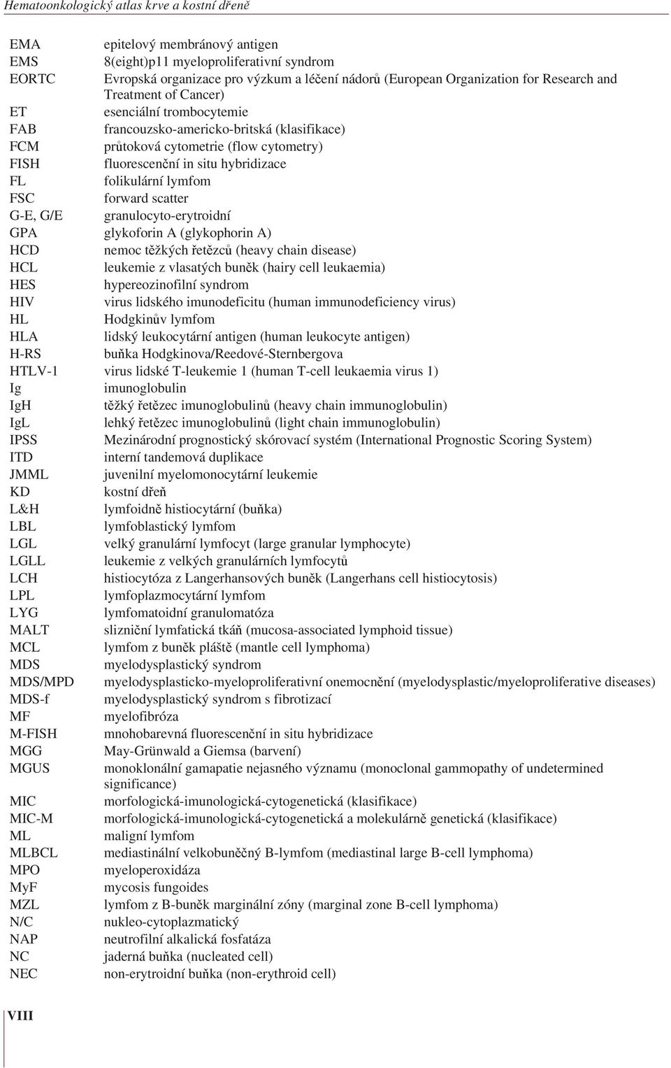 folikulární lymfom FSC forward scatter G-E, G/E granulocyto-erytroidní GPA glykoforin A (glykophorin A) HCD nemoc těžkých řetězců (heavy chain disease) HCL leukemie z vlasatých buněk (hairy cell