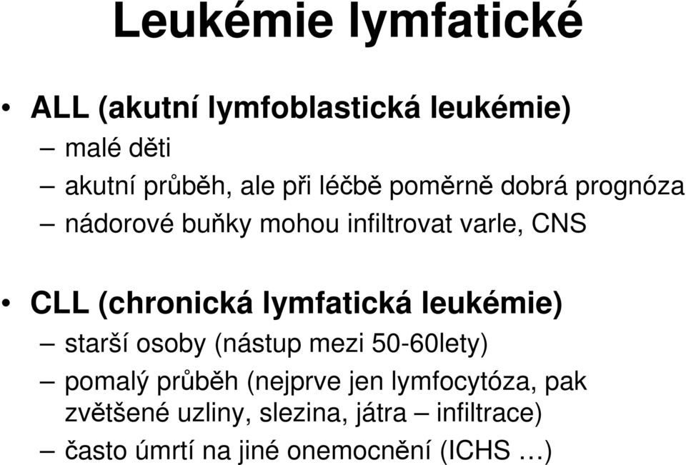 lymfatická leukémie) starší osoby (nástup mezi 50-60lety) pomalý průběh (nejprve jen