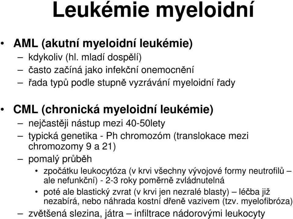 nástup mezi 40-50lety typická genetika - Ph chromozóm (translokace mezi chromozomy 9 a 21) pomalý průběh zpočátku leukocytóza (v krvi všechny vývojové