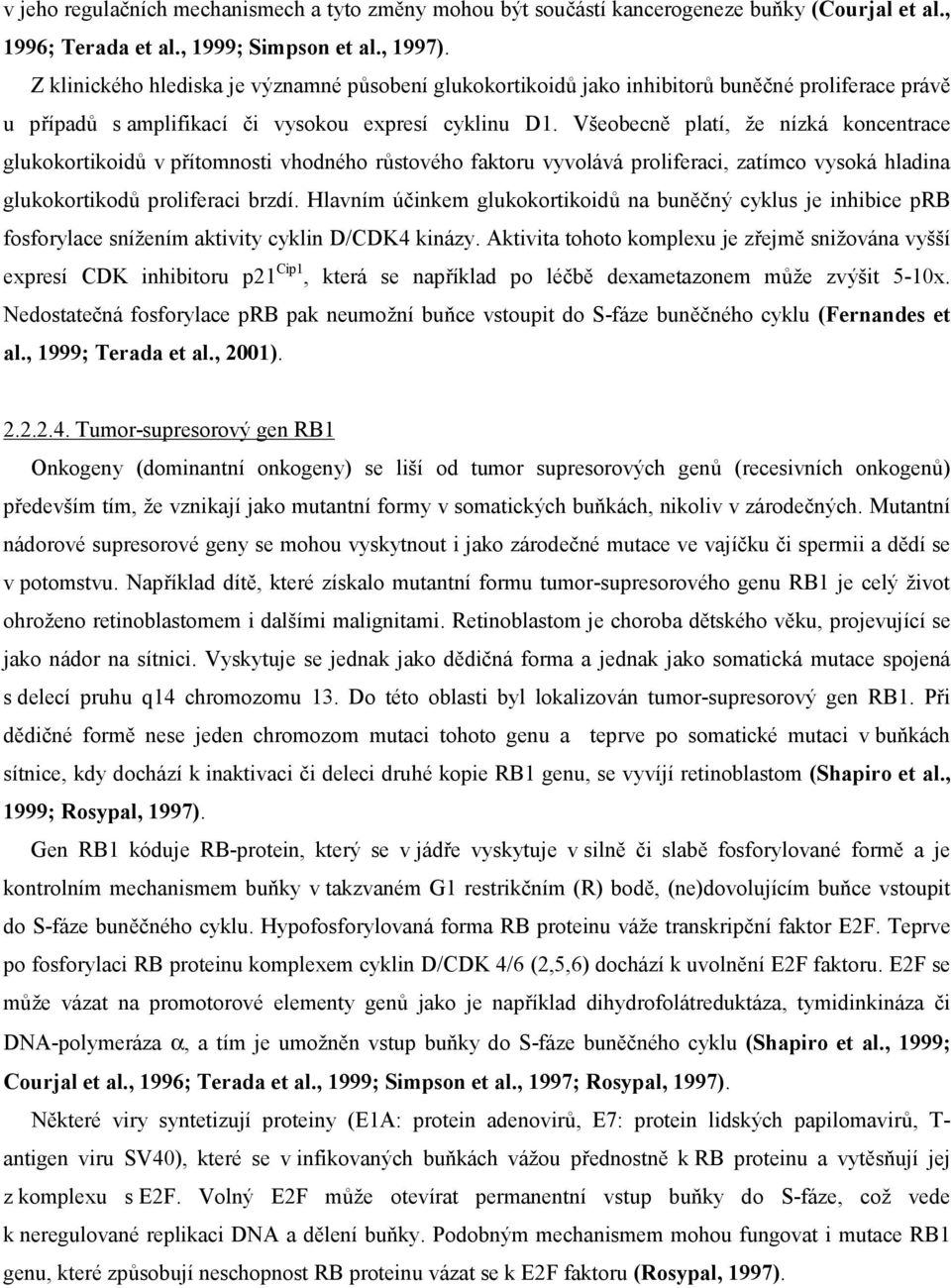 Všeobecně platí, že nízká koncentrace glukokortikoidů v přítomnosti vhodného růstového faktoru vyvolává proliferaci, zatímco vysoká hladina glukokortikodů proliferaci brzdí.