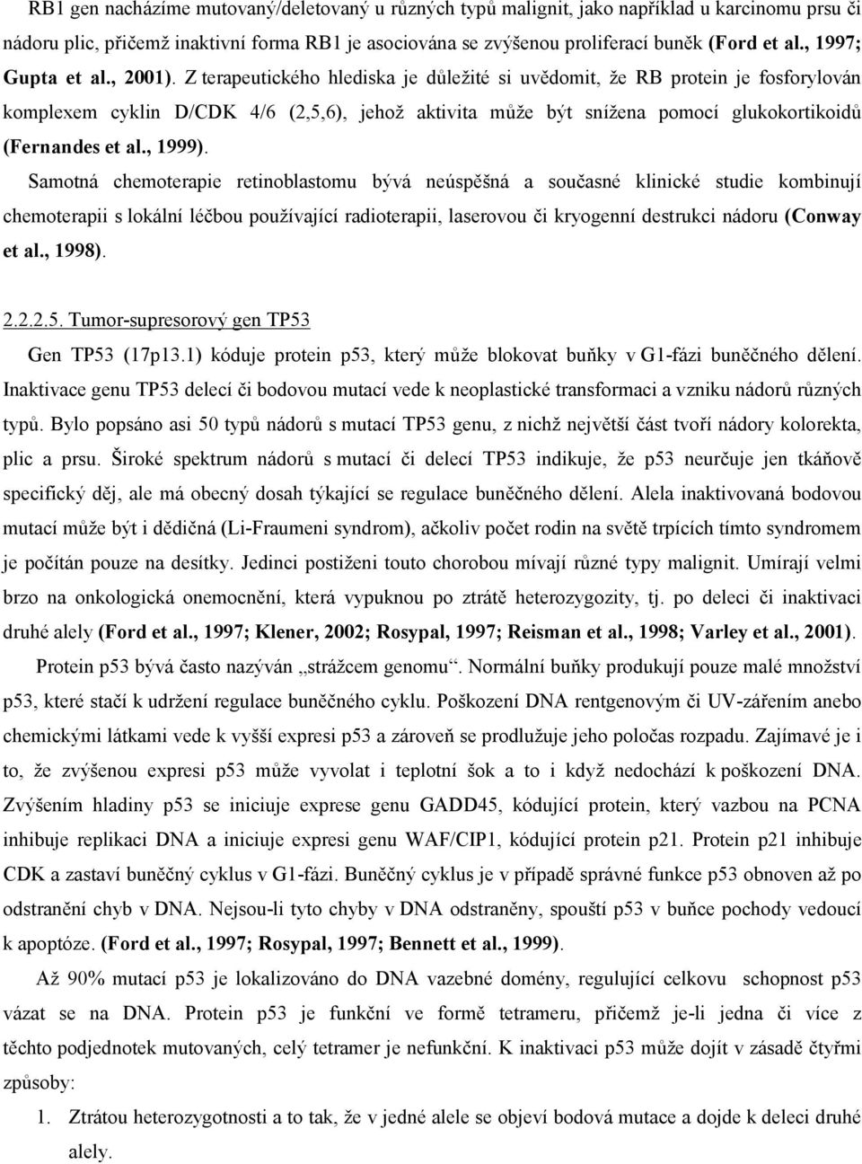 Z terapeutického hlediska je důležité si uvědomit, že RB protein je fosforylován komplexem cyklin D/CDK 4/6 (2,5,6), jehož aktivita může být snížena pomocí glukokortikoidů (Fernandes et al., 1999).