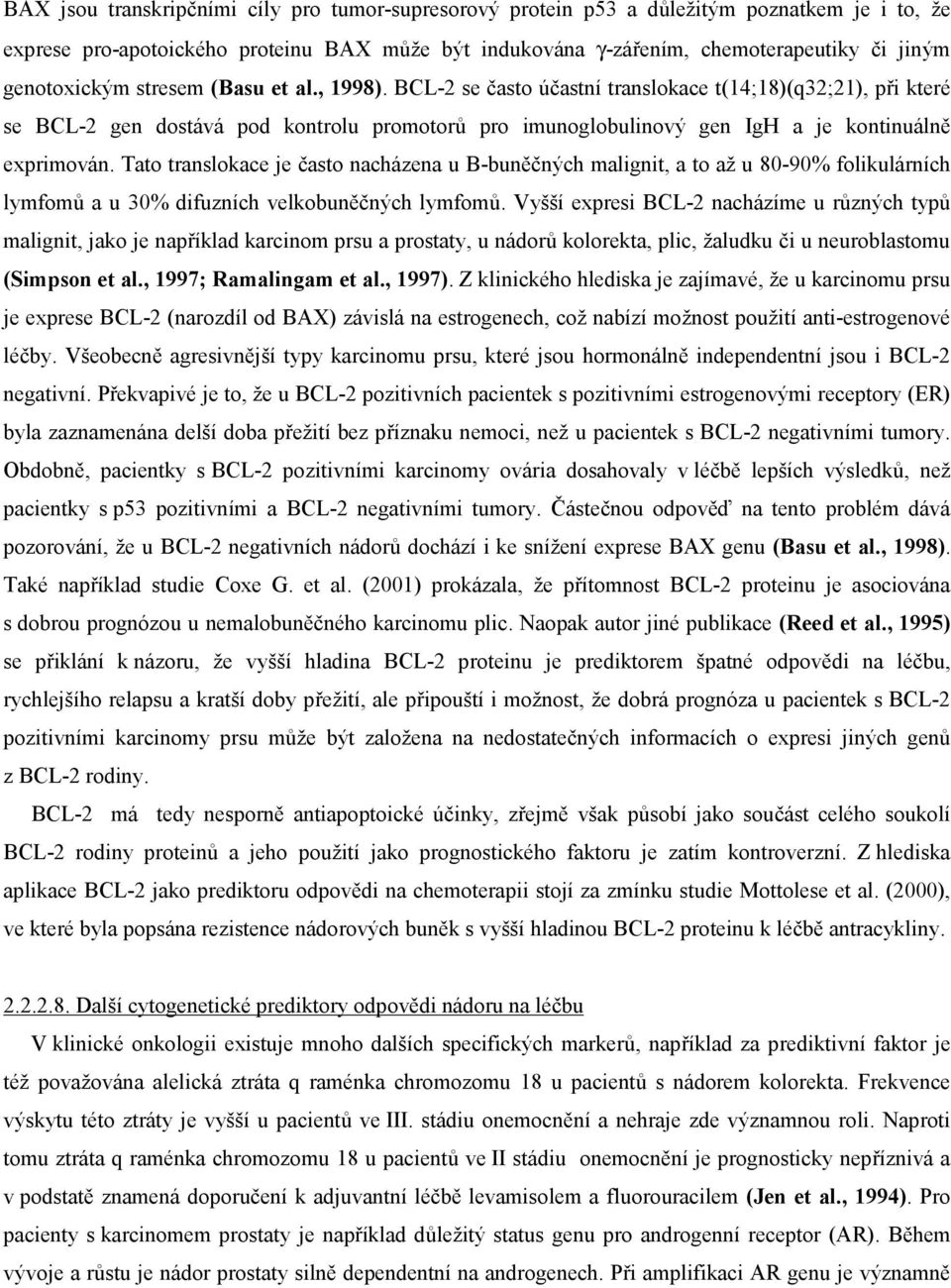 BCL-2 se často účastní translokace t(14;18)(q32;21), při které se BCL-2 gen dostává pod kontrolu promotorů pro imunoglobulinový gen IgH a je kontinuálně exprimován.