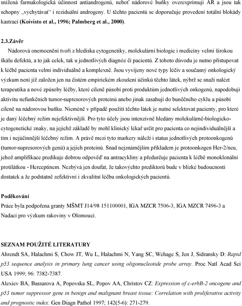 Závěr Nádorová onemocnění tvoří z hlediska cytogenetiky, molekulární biologie i medicíny velmi širokou škálu defektů, a to jak celek, tak u jednotlivých diagnóz či pacientů.