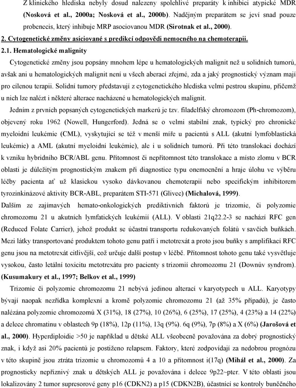 Hematologické malignity Cytogenetické změny jsou popsány mnohem lépe u hematologických malignit než u solidních tumorů, avšak ani u hematologických malignit není u všech aberací zřejmé, zda a jaký