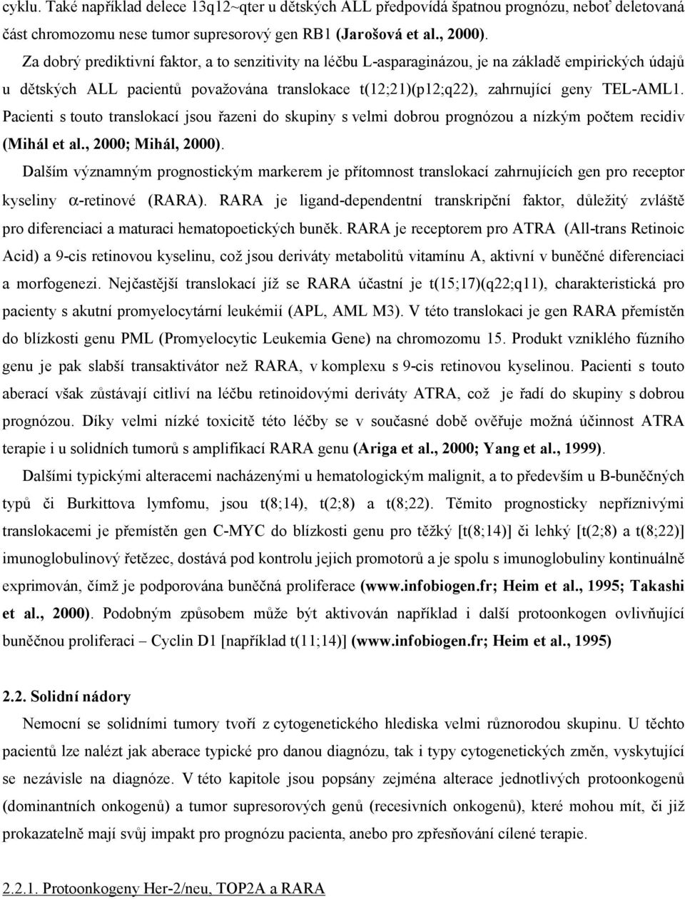 Pacienti s touto translokací jsou řazeni do skupiny s velmi dobrou prognózou a nízkým počtem recidiv (Mihál et al., 2000; Mihál, 2000).