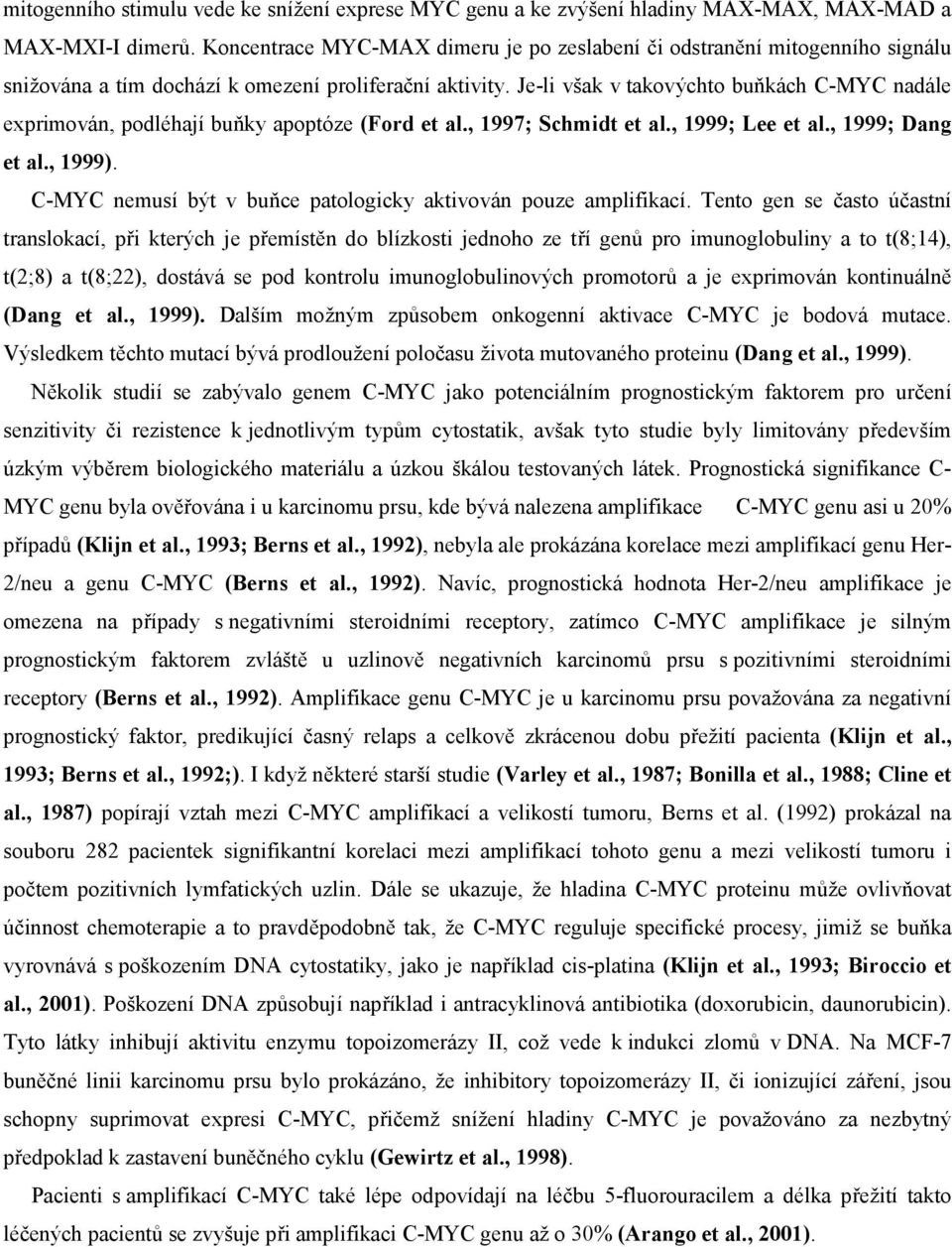 Je-li však v takovýchto buňkách C-MYC nadále exprimován, podléhají buňky apoptóze (Ford et al., 1997; Schmidt et al., 1999; Lee et al., 1999; Dang et al., 1999).