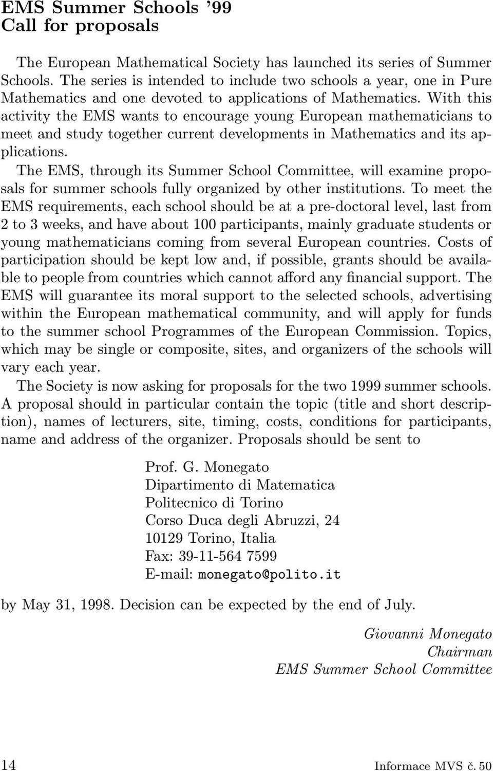 With this activity the EMS wants to encourage young European mathematicians to meet and study together current developments in Mathematics and its applications.