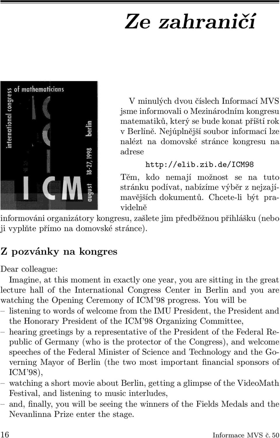 Chcete-li být pravidelně informováni organizátory kongresu, zašlete jim předběžnou přihlášku (nebo ji vyplňte přímo na domovské stránce).