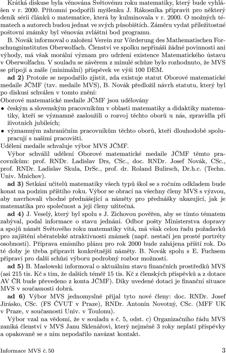 Záměru vydat příležitostné poštovní známky byl věnován zvláštní bod programu. B. Novák informoval o založení Verein zur Vörderung des Mathematischen Forschungsinstitutes Oberwolfach.