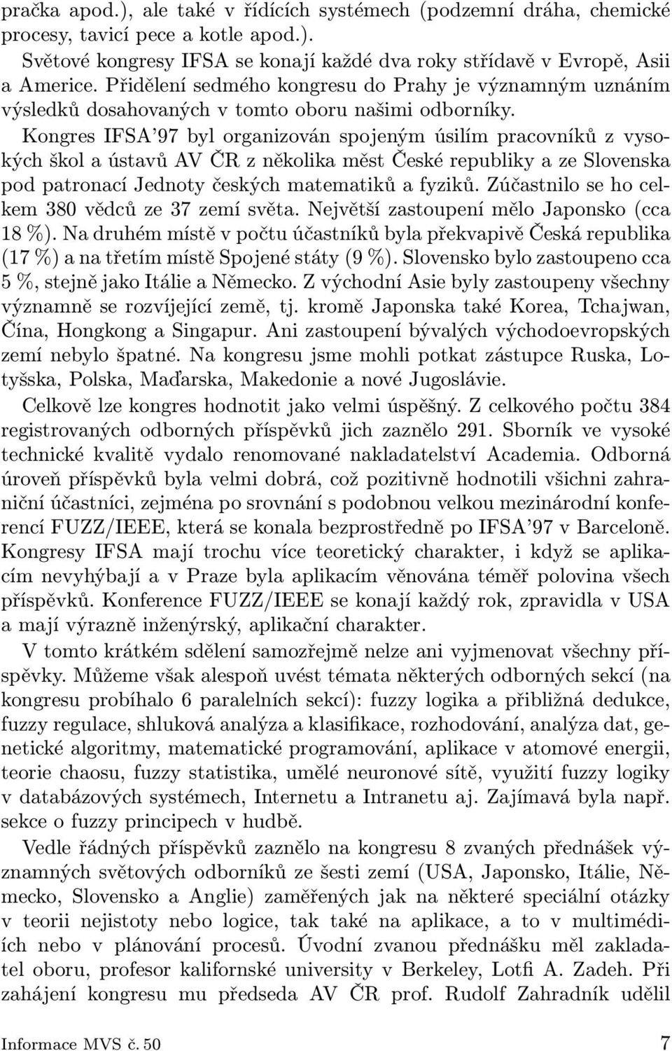 Kongres IFSA 97 byl organizován spojeným úsilím pracovníků z vysokých škol a ústavů AV ČR z několika měst České republiky a ze Slovenska pod patronací Jednoty českých matematiků a fyziků.