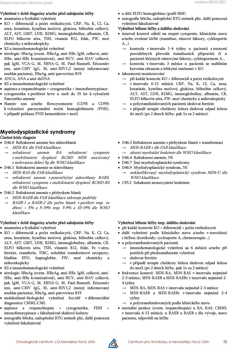 HBeAg, anti-hbc IgM, celkové, anti- HBe, anti-hbs kvantitativně), anti-hcv, anti-hav celkové, pak IgM, VCA-G, M, EBNA-G, M, Paul-Bunnell, Ericsonův test, anti-cmv IgG, M, anti-hiv1,2 (nutný