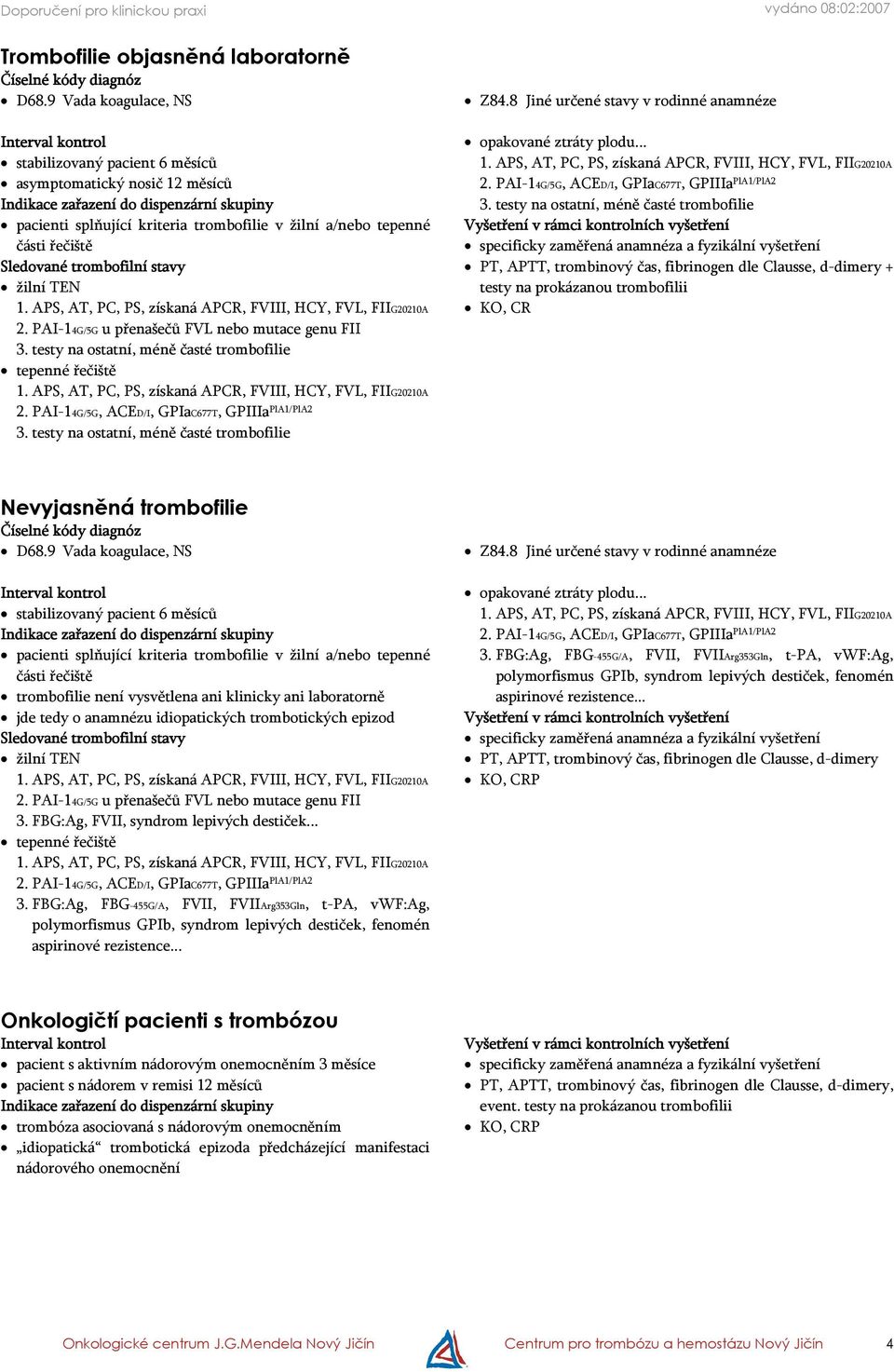 testy na ostatní, méně časté trombofilie Z84.8 Jiné určené stavy v rodinné anamnéze opakované ztráty plodu... 2. PAI-14G/5G, ACED/I, GPIaC677T, GPIIIa PlA1/PlA2 3.