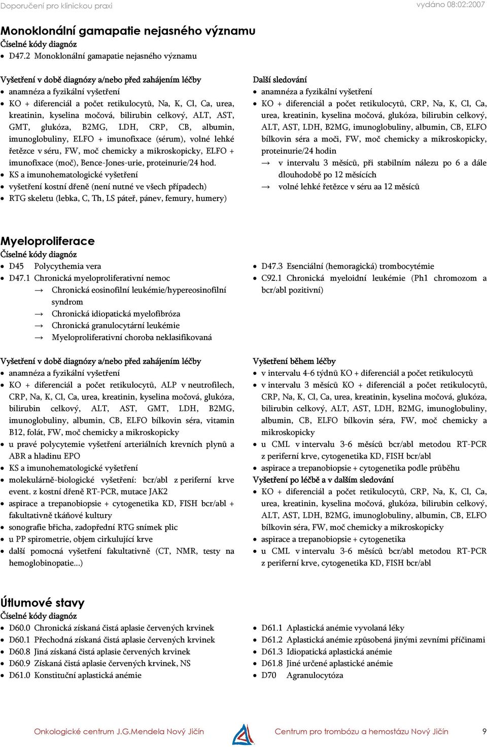 albumin, imunoglobuliny, ELFO + imunofixace (sérum), volné lehké řetězce v séru, FW,, ELFO + imunofixace (moč), Bence-Jones-urie, proteinurie/24 hod.