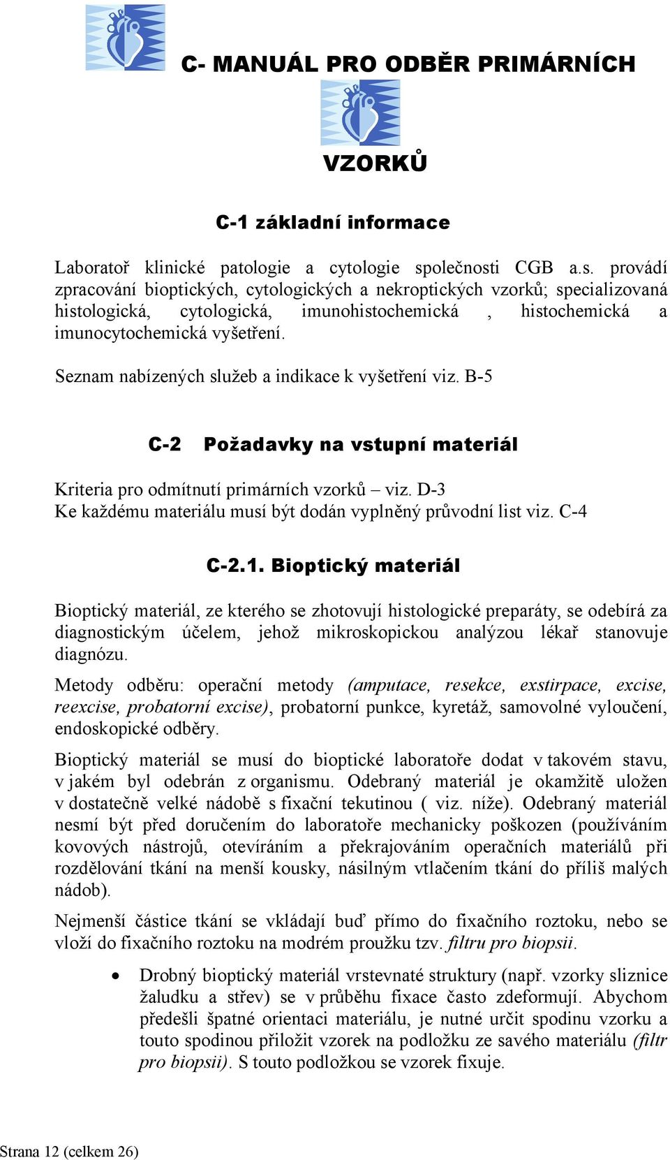 Seznam nabízených služeb a indikace k vyšetření viz. B-5 C-2 Požadavky na vstupní materiál Kriteria pro odmítnutí primárních vzorků viz.