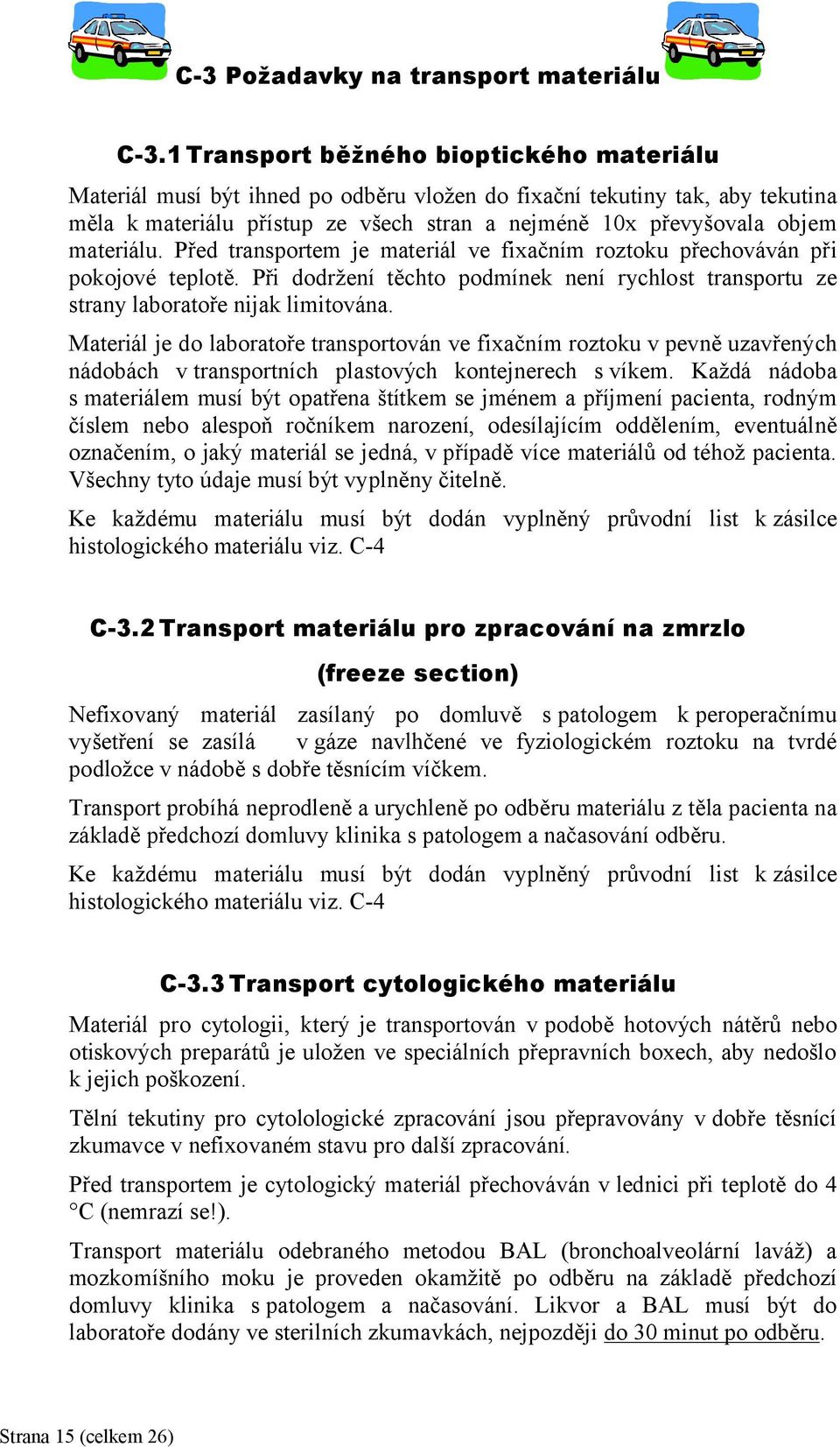 materiálu. Před transportem je materiál ve fixačním roztoku přechováván při pokojové teplotě. Při dodržení těchto podmínek není rychlost transportu ze strany laboratoře nijak limitována.