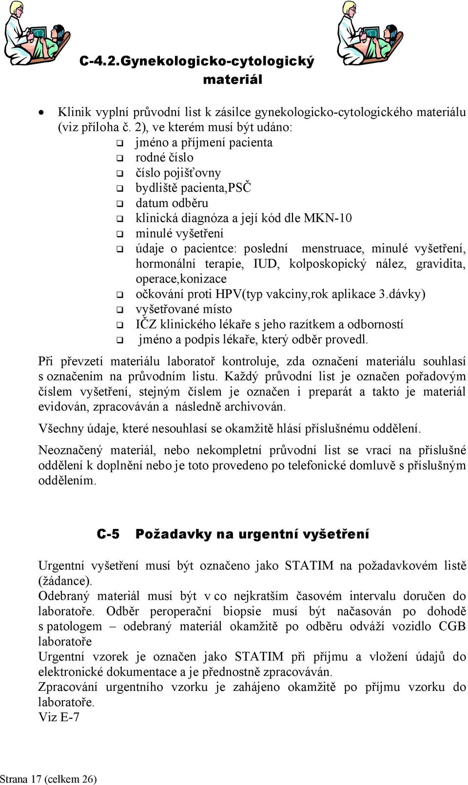 poslední menstruace, minulé vyšetření, hormonální terapie, IUD, kolposkopický nález, gravidita, operace,konizace očkování proti HPV(typ vakciny,rok aplikace 3.