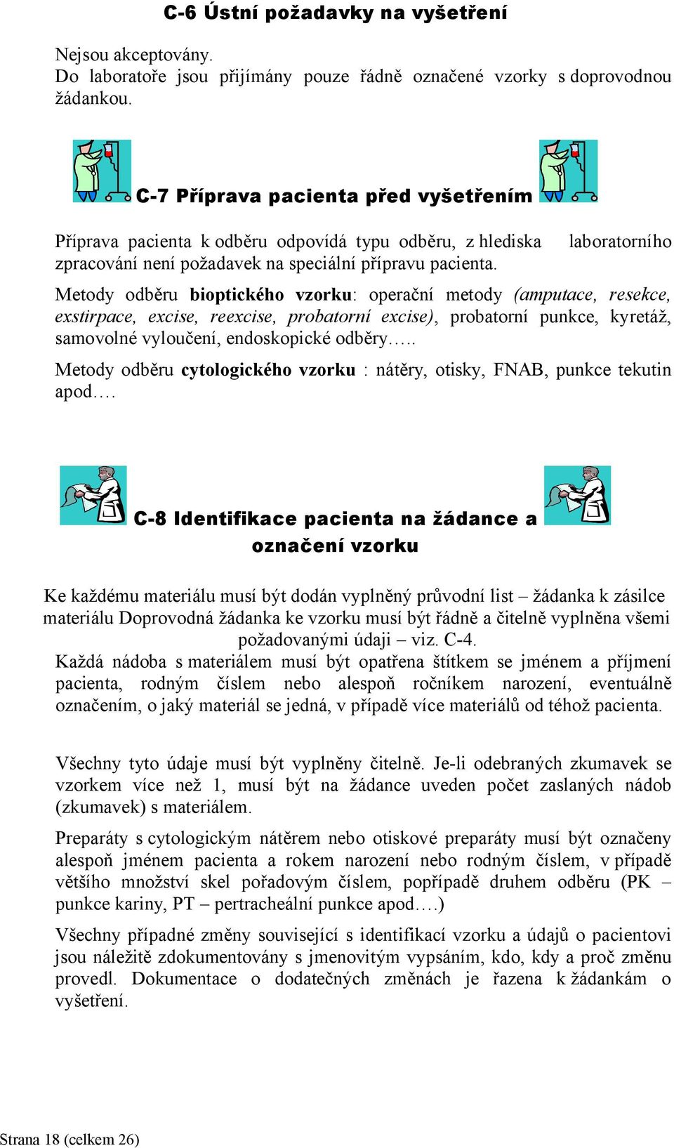 laboratorního Metody odběru bioptického vzorku: operační metody (amputace, resekce, exstirpace, excise, reexcise, probatorní excise), probatorní punkce, kyretáž, samovolné vyloučení, endoskopické