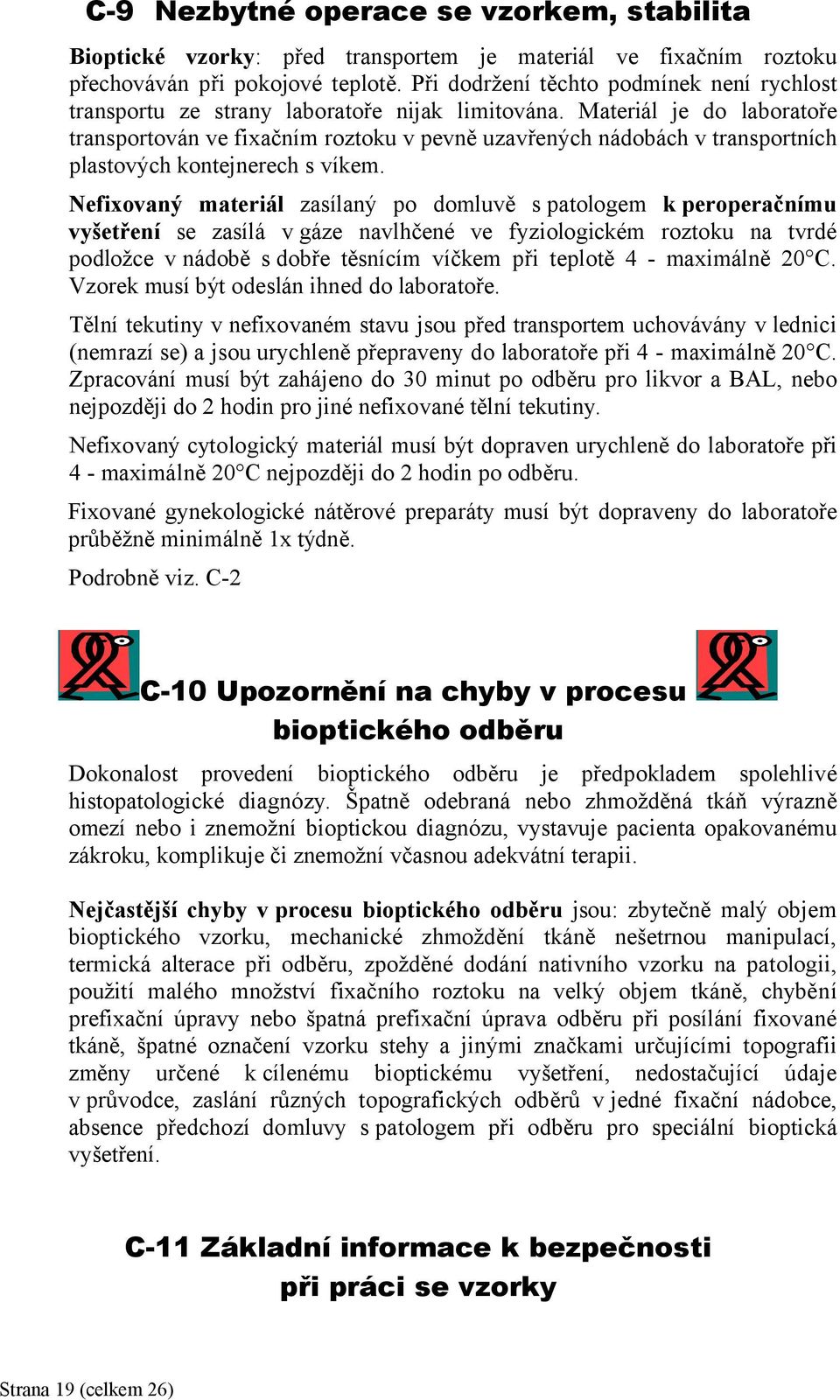 Materiál je do laboratoře transportován ve fixačním roztoku v pevně uzavřených nádobách v transportních plastových kontejnerech s víkem.