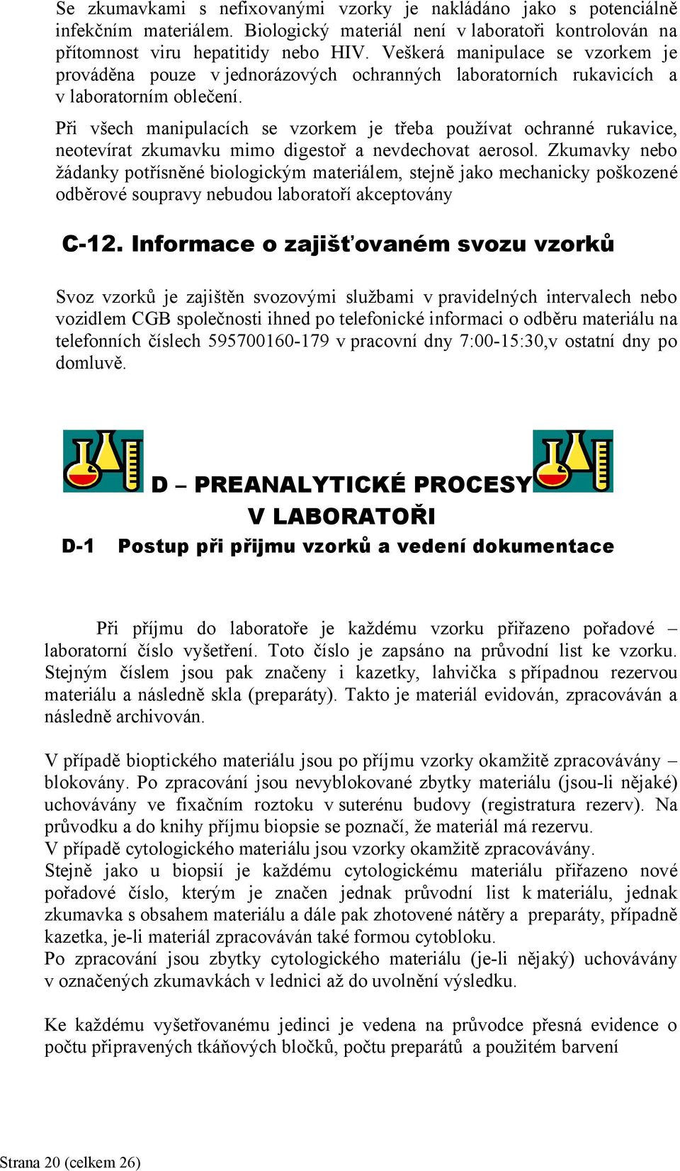 Při všech manipulacích se vzorkem je třeba používat ochranné rukavice, neotevírat zkumavku mimo digestoř a nevdechovat aerosol.