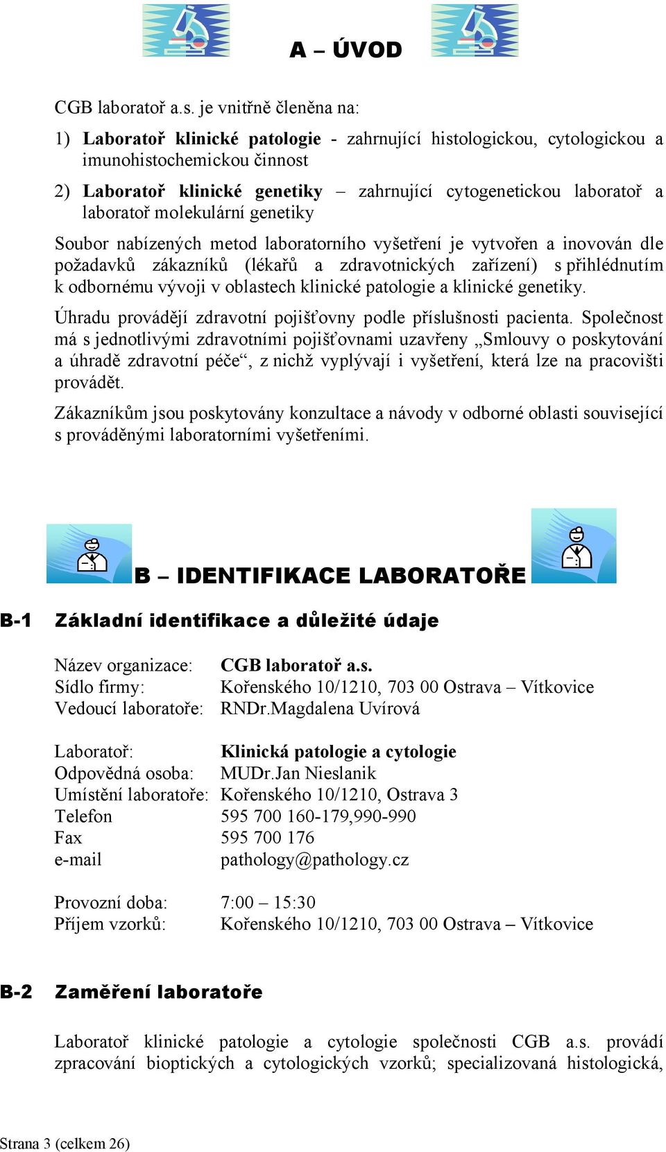 laboratoř molekulární genetiky Soubor nabízených metod laboratorního vyšetření je vytvořen a inovován dle požadavků zákazníků (lékařů a zdravotnických zařízení) s přihlédnutím k odbornému vývoji v