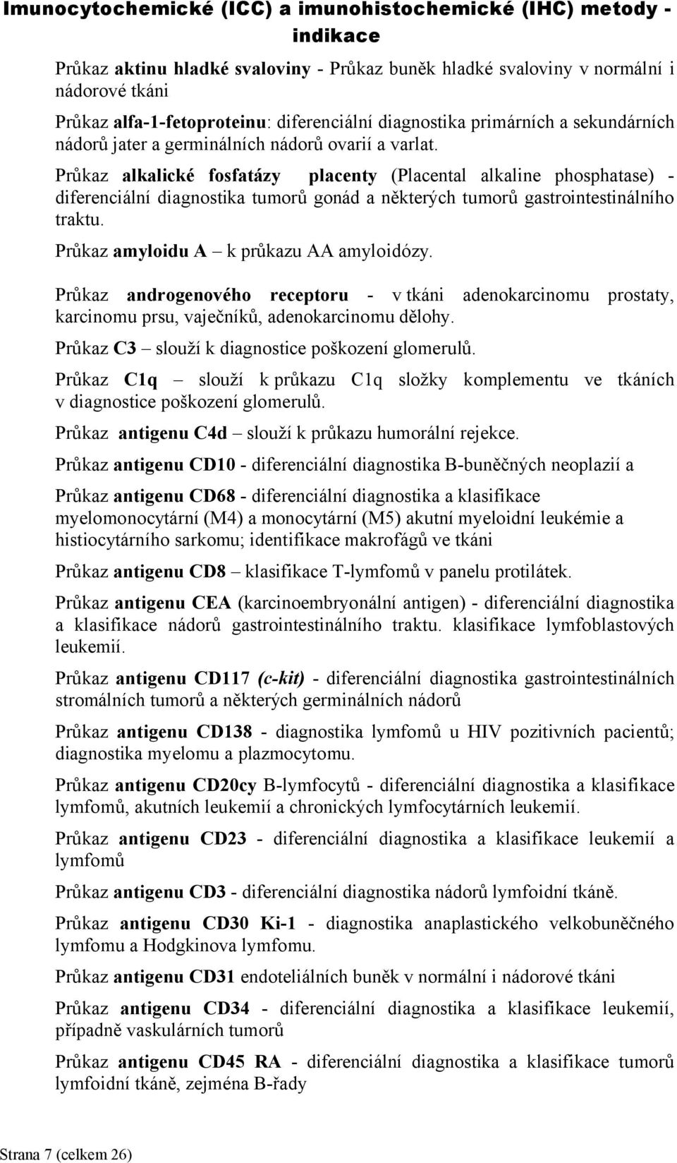 Průkaz alkalické fosfatázy placenty (Placental alkaline phosphatase) - diferenciální diagnostika tumorů gonád a některých tumorů gastrointestinálního traktu. Průkaz amyloidu A k průkazu AA amyloidózy.