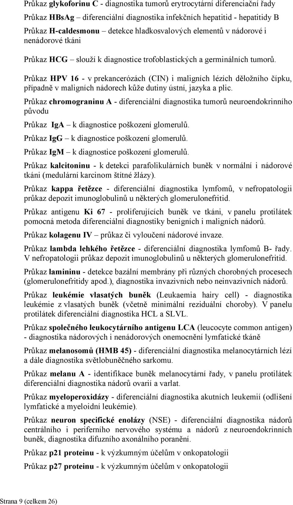 Průkaz HPV 16 - v prekancerózách (CIN) i maligních lézích děložního čípku, případně v maligních nádorech kůže dutiny ústní, jazyka a plic.