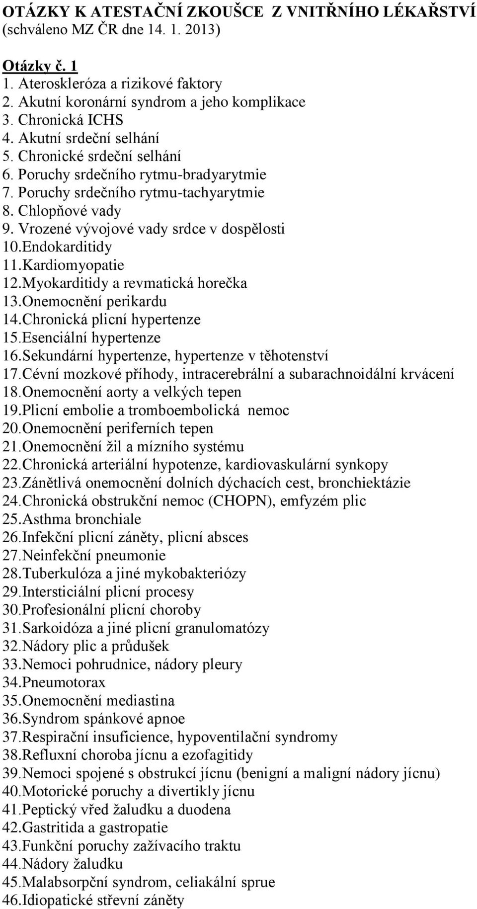 Endokarditidy 11.Kardiomyopatie 12.Myokarditidy a revmatická horečka 13.Onemocnění perikardu 14.Chronická plicní hypertenze 15.Esenciální hypertenze 16.