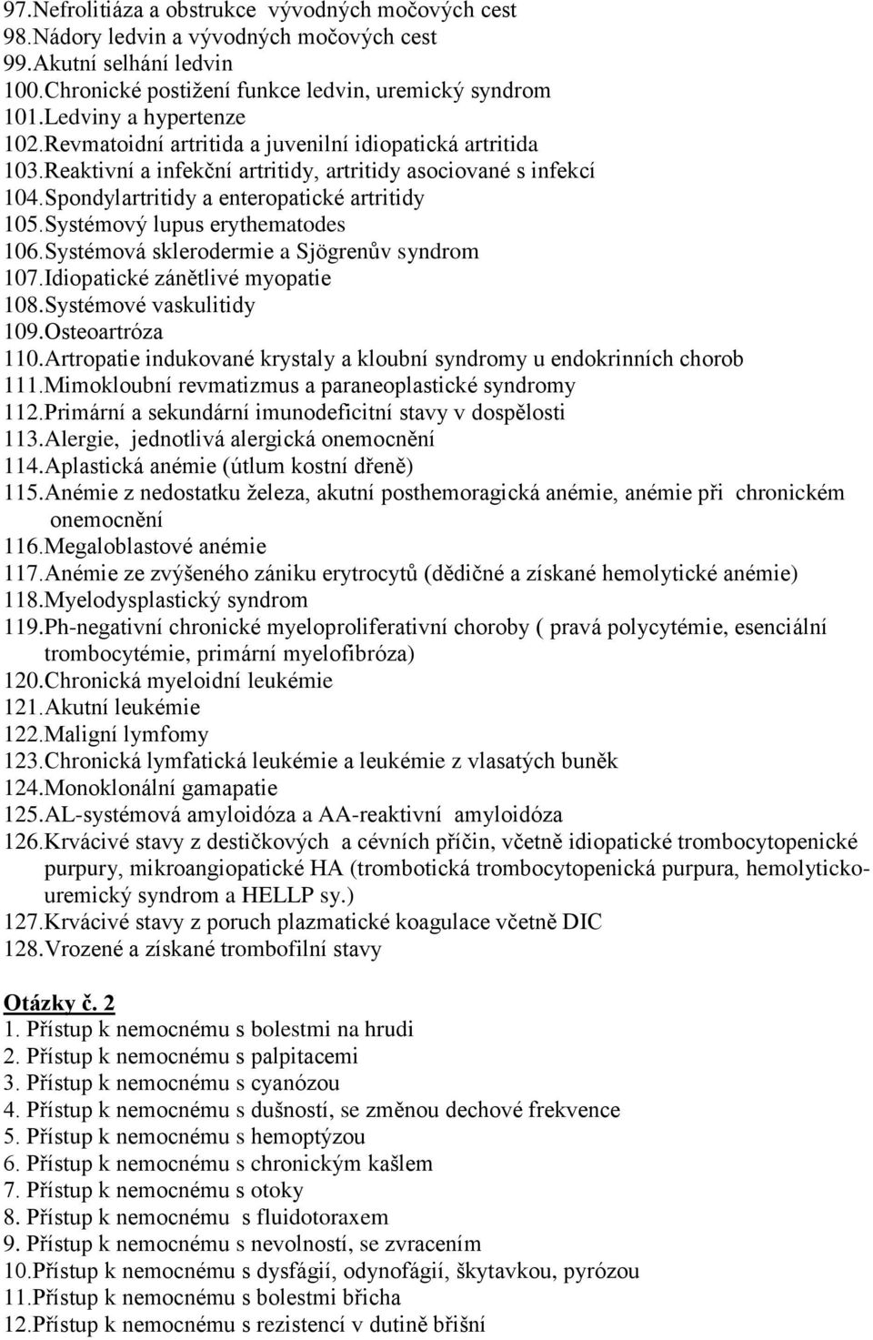 Systémový lupus erythematodes 106.Systémová sklerodermie a Sjögrenův syndrom 107.Idiopatické zánětlivé myopatie 108.Systémové vaskulitidy 109.Osteoartróza 110.