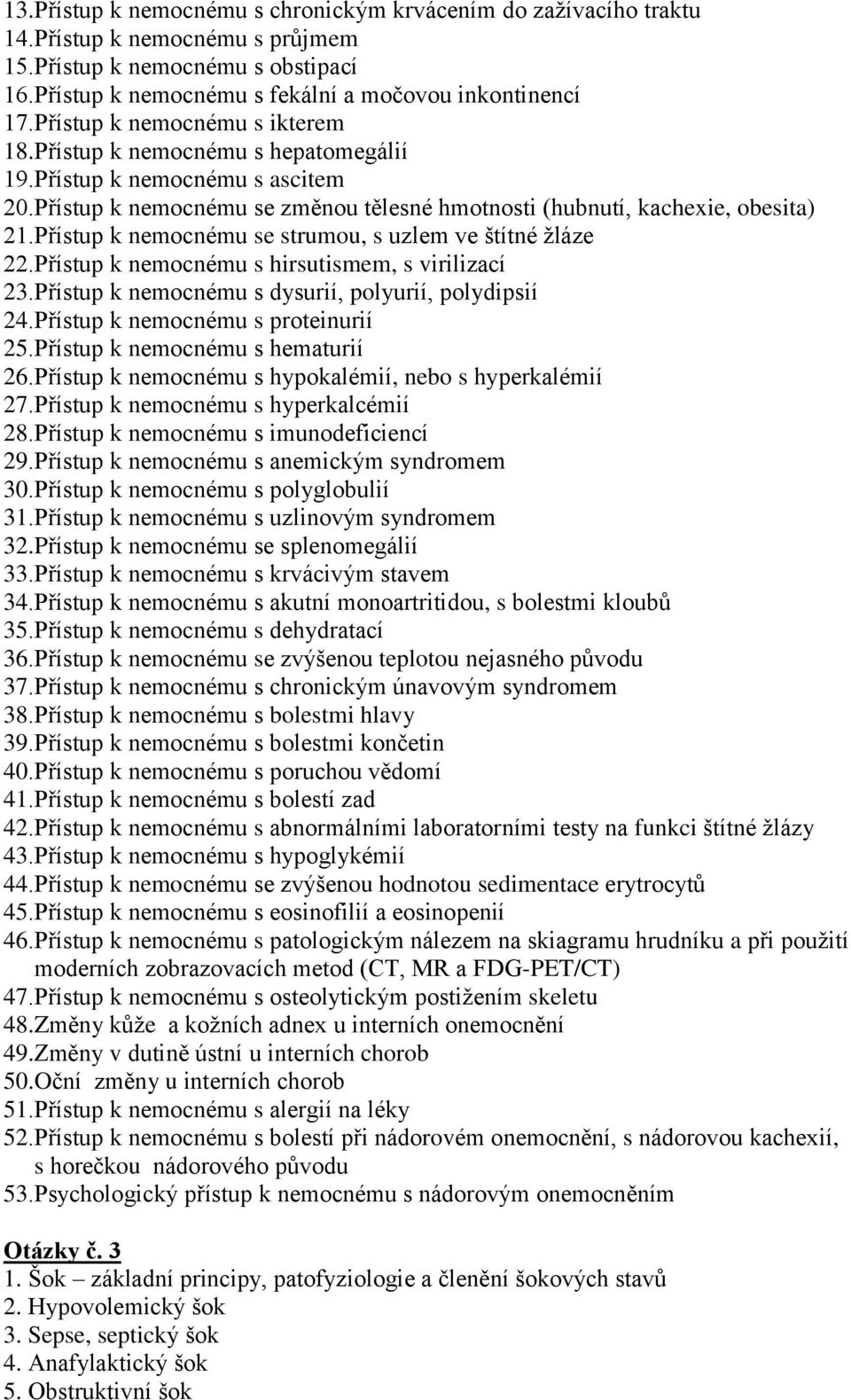 Přístup k nemocnému se strumou, s uzlem ve štítné žláze 22.Přístup k nemocnému s hirsutismem, s virilizací 23.Přístup k nemocnému s dysurií, polyurií, polydipsií 24.