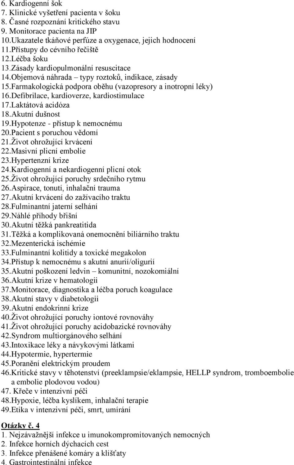 Defibrilace, kardioverze, kardiostimulace 17.Laktátová acidóza 18.Akutní dušnost 19.Hypotenze - přístup k nemocnému 20.Pacient s poruchou vědomí 21.Život ohrožující krvácení 22.