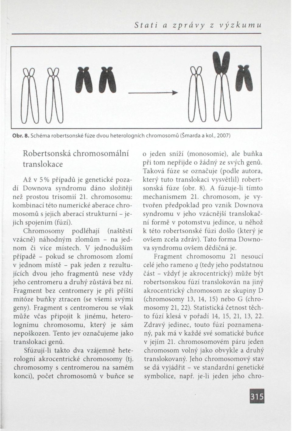 Taková fúze se označuje (podle autora, Až v 5% prípadu je genetické pozadí Downova syndromu dáno složitěji než prostou trisomií 21.