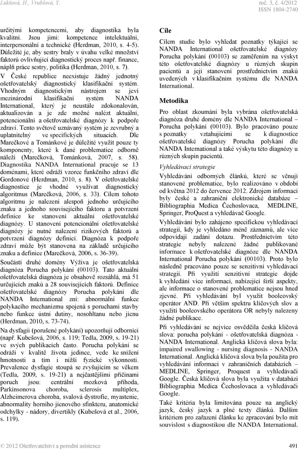 V České republice neexistuje žádný jednotný ošetřovatelský diagnostický klasifikační systém.