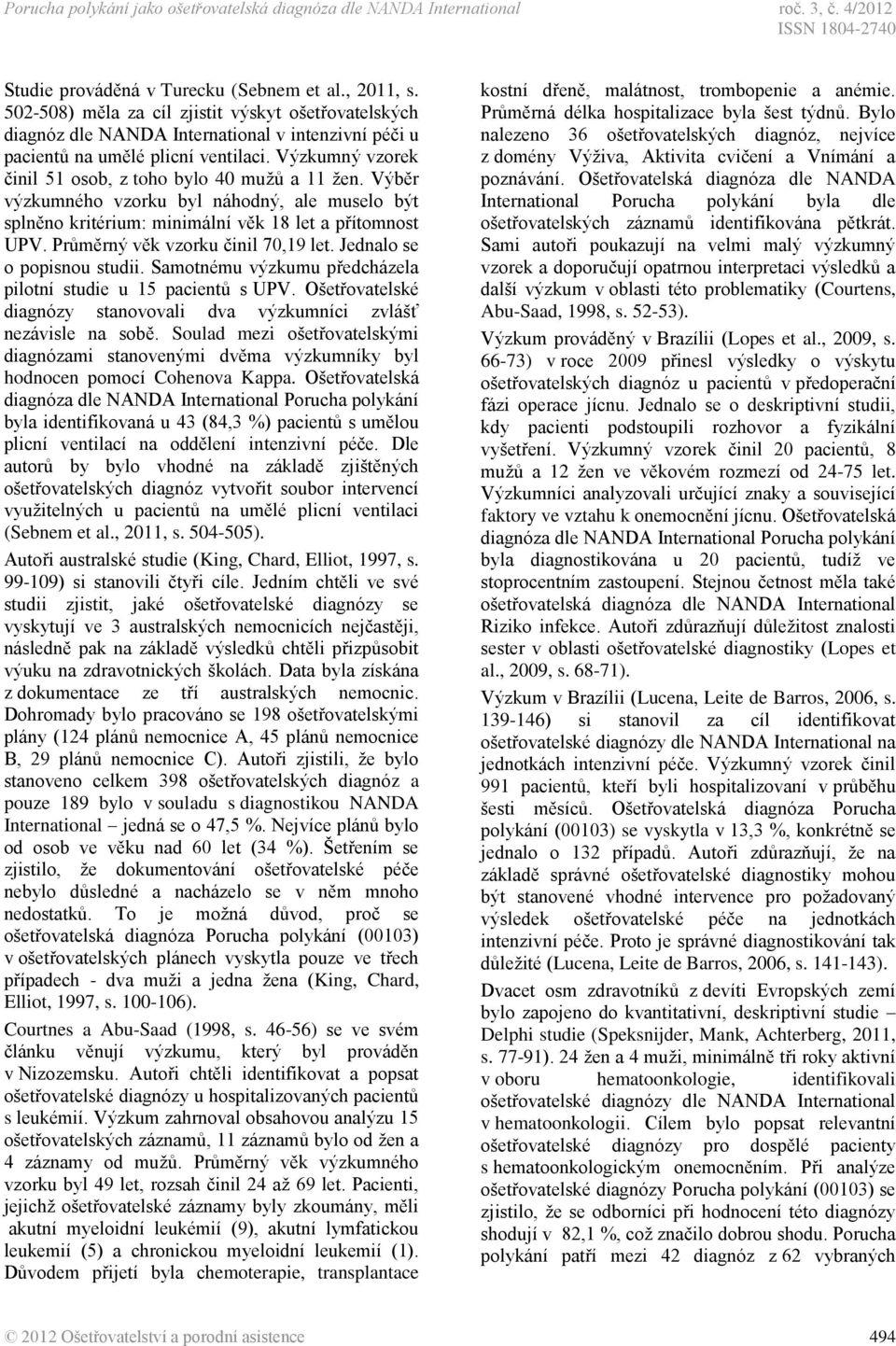 Výzkumný vzorek činil 51 osob, z toho bylo 40 mužů a 11 žen. Výběr výzkumného vzorku byl náhodný, ale muselo být splněno kritérium: minimální věk 18 let a přítomnost UPV.