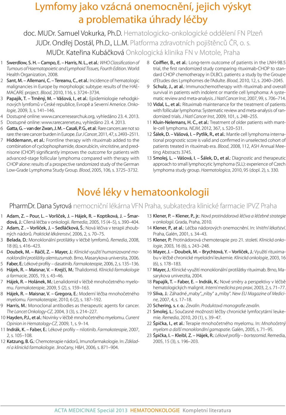 : WHO Classification of Tumours of Haematopoietic and Lymphoid Tissues, Fourth Edition. World Health Organization, 2008. 2 Sant, M. Allemani, C. Tereanu, C., et al.