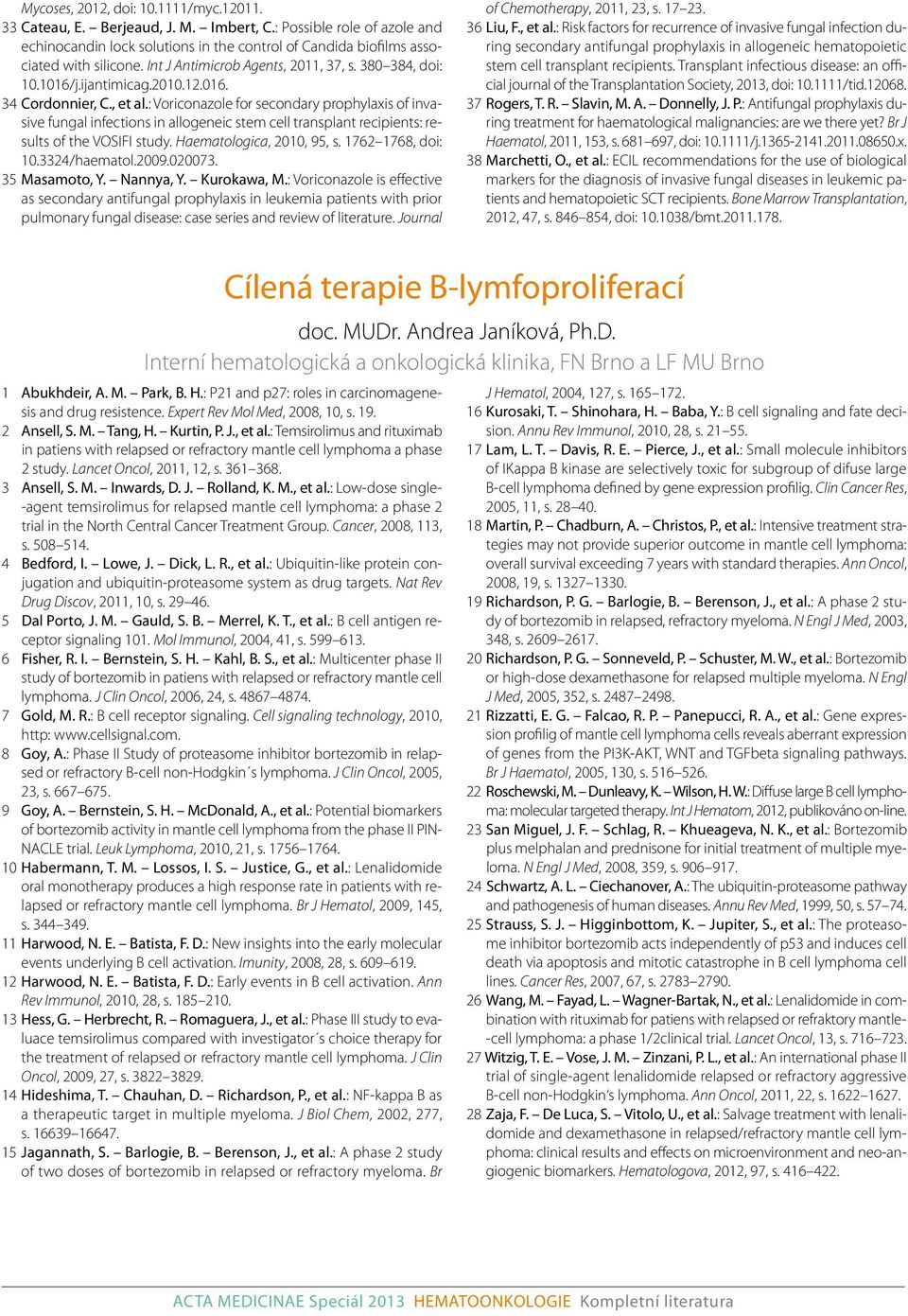 : Voriconazole for secondary prophylaxis of invasive fungal infections in allogeneic stem cell transplant recipients: results of the VOSIFI study. Haematologica, 2010, 95, s. 1762 1768, doi: 10.