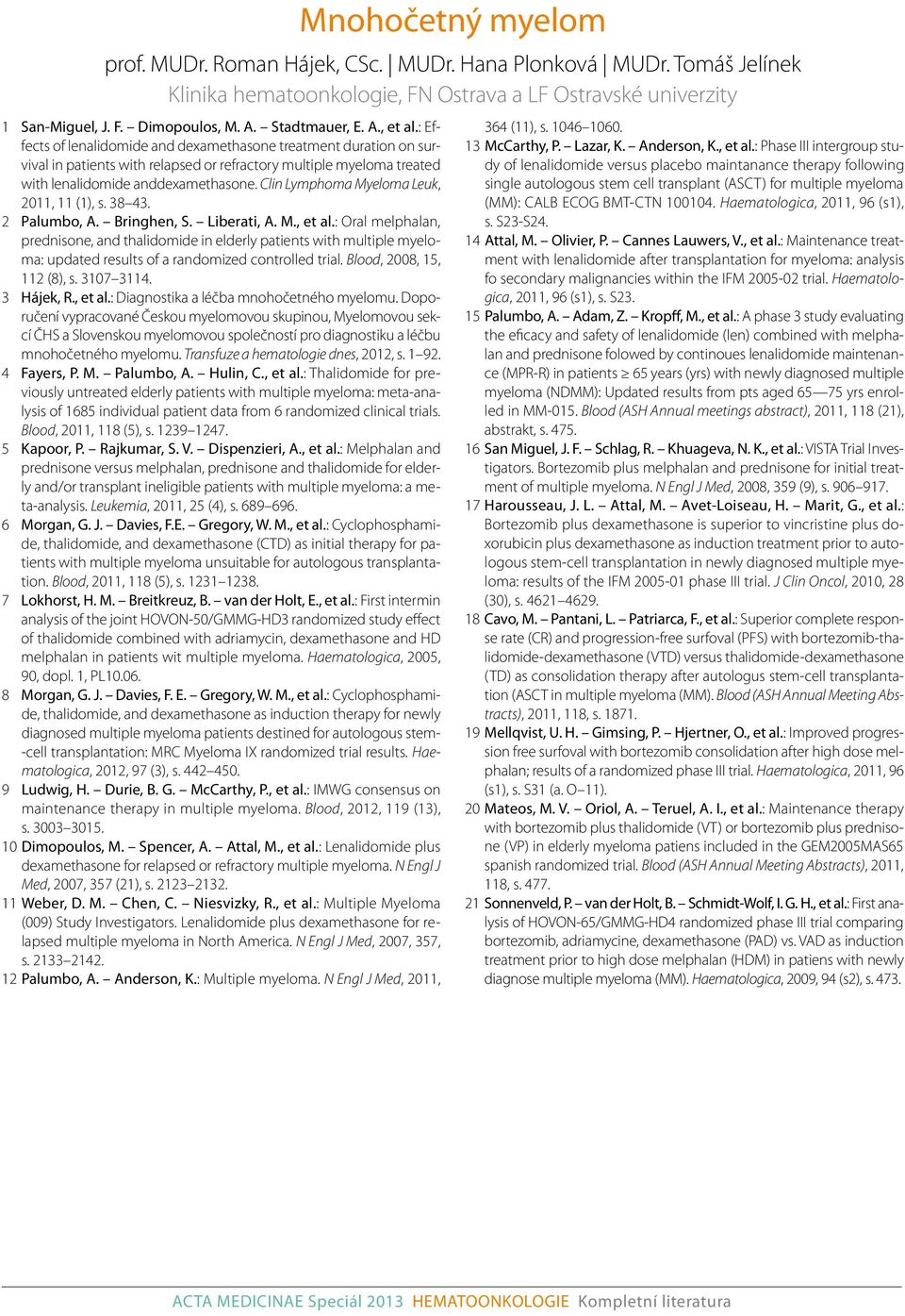 Clin Lymphoma Myeloma Leuk, 2011, 11 (1), s. 38 43. 2 Palumbo, A. Bringhen, S. Liberati, A. M., et al.